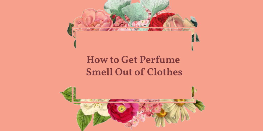 How to Get Perfume Smell Out of Clothes – Fragrance and Co.